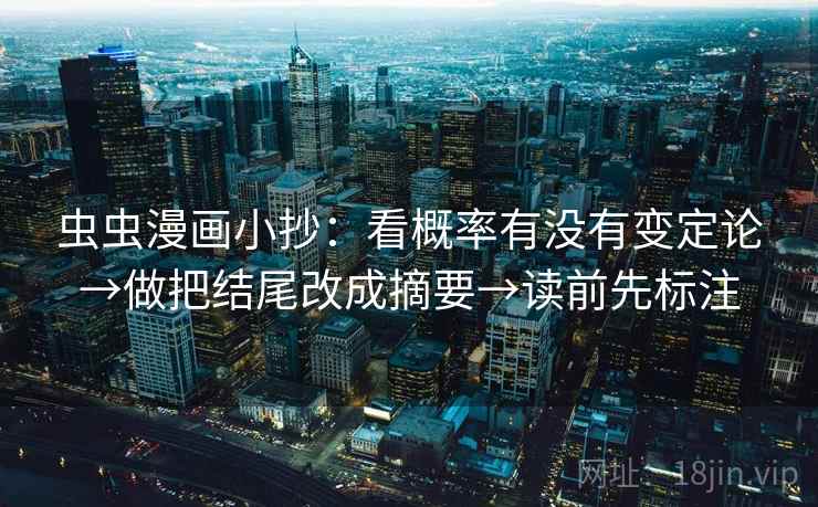 虫虫漫画小抄：看概率有没有变定论→做把结尾改成摘要→读前先标注