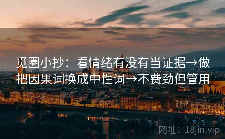 觅圈小抄：看情绪有没有当证据→做把因果词换成中性词→不费劲但管用