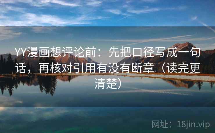 YY漫画想评论前：先把口径写成一句话，再核对引用有没有断章（读完更清楚）