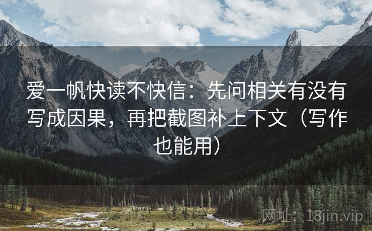 爱一帆快读不快信：先问相关有没有写成因果，再把截图补上下文（写作也能用）