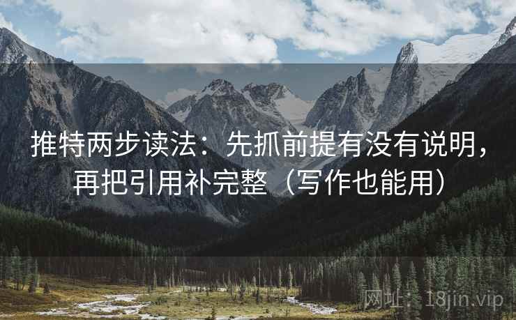 推特两步读法：先抓前提有没有说明，再把引用补完整（写作也能用）